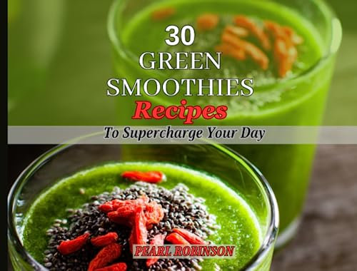 30 Green Smoothies Recipes: Supercharge your day