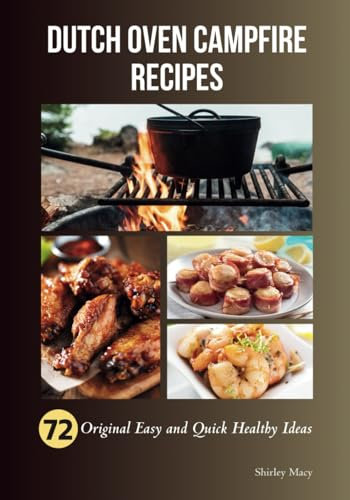 Dutch Oven Camping Recipes With Delicious Photos for Every Dish: 72 Original Easy and Quick Healthy Ideas