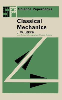 [(Classical Mechanics : Methuen's Monographs on Physical Subjects)] [By (author) John Watson Leech] published on (October, 1965)