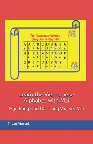 Learn the Vietnamese Alphabet with Mai: Học Bảng Chữ Cái Tiếng Việt với Mai: Học Bảng Chữ Cái Tiếng Việt với Mai (English-Vietnamese Bilingual)