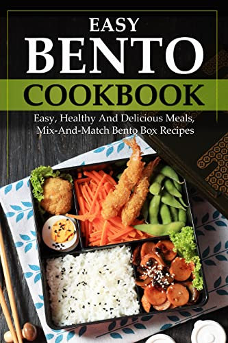 Easy Bento Cookbook: Easy, Healthy And Delicious Meals, Mix-And-Match Bento Box Recipes
