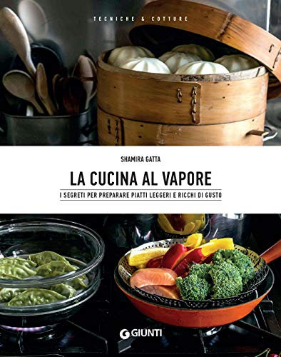 La cucina al vapore: I segreti per preparare piatti leggeri e ricchi di gusto (Italian Edition)