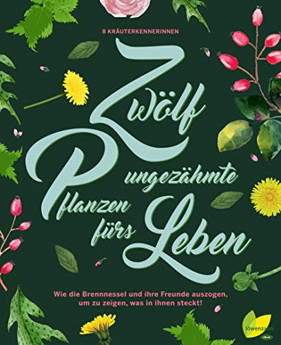 12 ungezähmte Pflanzen fürs Leben: Wie die Brennnessel und ihre Freunde auszogen, um zu zeigen, was in ihnen steckt!