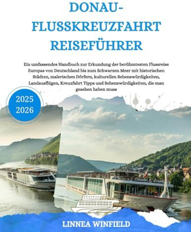 Donau-Flusskreuzfahrt Reiseführer 2025-2026: Ein umfassendes Handbuch zur Erkundung der berühmtesten Flussreise Europas von Deutschland bis zum ... Sehenswürdigkeiten, Landausflügen,...