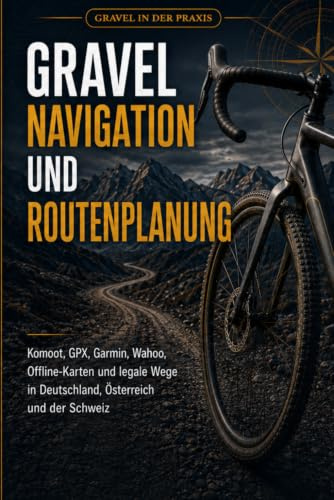 Gravel Navigation und Routenplanung: Komoot, GPX, Garmin, Wahoo, Offline-Karten und legale Wege in Deutschland, Österreich und der Schweiz (Gravel in der Praxis)