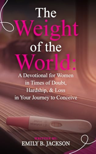 The Weight of the World: A Devotional for Women in Times of Doubt, Hardship, & Loss in Your Journey to Conceive
