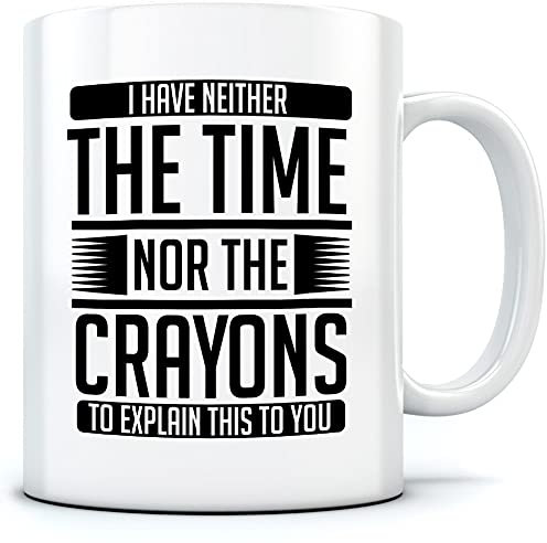 HotScamp I Have Neither The Time Nor The Crayons - Mug for Tea Coffee - Joke Leave Me Alone Grumpy One Size White