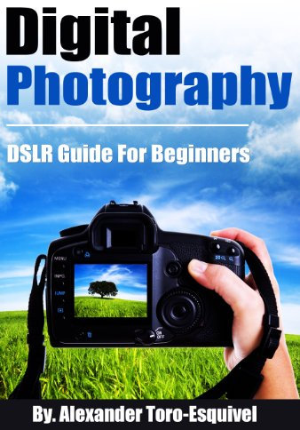 Digital Photography: DSLR Guide For Beginners (Digital Photography For Beginners Book 2)