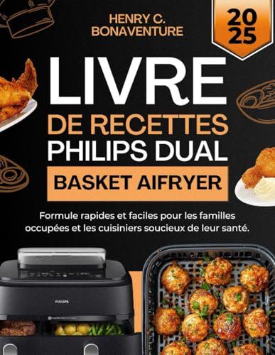 Livre De Recettes Philips Dual Basket Airfryer: Formule Rapides Et Faciles Pour Les Familles Occupées Et Les Cuisiniers Soucieux De Leur Santé