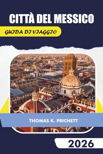 CITTÀ DEL MESSICO GUIDA DI VIAGGIO 2026: Scopri consigli di esperti, approfondimenti culturali, gite di un giorno, punti di ristorazione e avventure culinarie indimenticabili