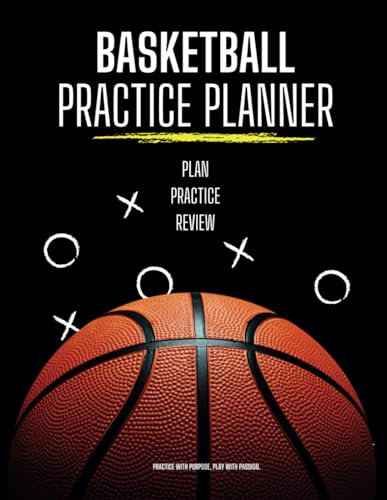 Basketball Practice Planner Notebook: Effectively Organize and Schedule Training Sessions with Daily Practice Plans, Execute, and Reflect on Your ... Drills, Strategies, Plays, and Coaching Notes