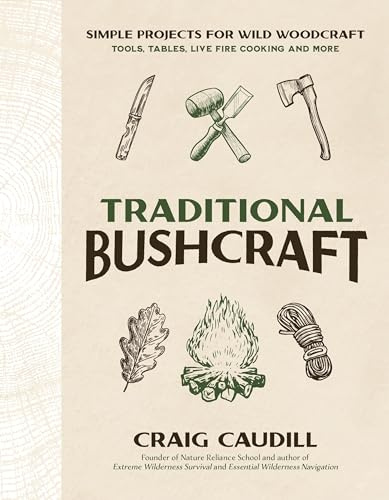 Traditional Bushcraft: Simple Projects for Wild Woodcraft: Tools, Tables, Live Fire Cooking and More