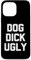 Dog Dick Ugly -Funny Saying Sarcastic Cute Cool Novelty Ugly Case for iPhone 13 Pro Max