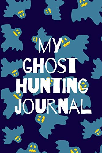 My Ghost Hunting Journal: A Must Have Paranormal Activity Investigation Notebook To Go With Your Paranormal Equipment and Kit