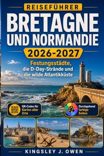 Bretagne Und Normandie Reiseführer 2026-2027: Festungsstädte, die D-Day-Strände und die wilde Atlantikküste