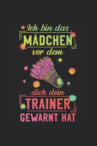 Ich bin das Mädchen, vor dem dich dein Trainer gewarnt hat: Badminton NOTIZBUCH | Format 6x9 (ca. DIN A5) | 120 Seiten Softcover | Liniert, liniertes ... die gerne Federball trainieren