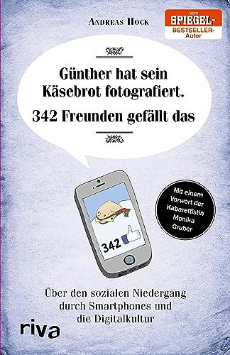 Günther hat sein Käsebrot fotografiert. 342 Freunden gefällt das.: Über den sozialen Niedergang durch Smartphones und die Digitalkultur
