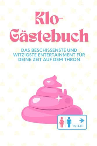 Klo-Gästebuch: Das beschissenste und witzigste entertainment für deine Zeit auf dem Thron
