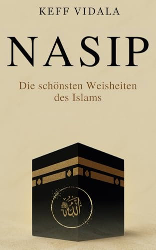 Nasip: Die Schönsten Weisheiten des Islams I Für ein glückliches, gesundes und vorbildliches Leben als Muslim (für Muslime, Band 1)