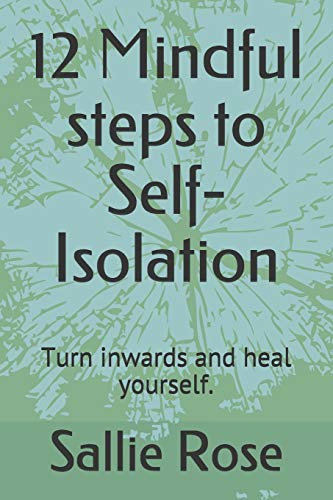 12 Mindful steps to Self-Isolation: Turn inwards and heal yourself.