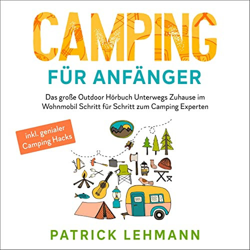 Camping für Anfänger: Das große Outdoor Hörbuch - Unterwegs Zuhause im Wohnmobil - Schritt für Schritt zum Camping Experten inkl. genialer Camping Hacks
