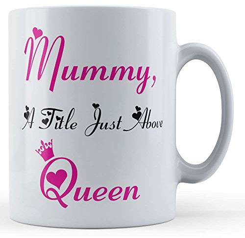 Funny Mug Mum, Mummy, Mother, Mummy, A Title Just Above Queen - Gift Mug, Ceramic, 11fl.oz.