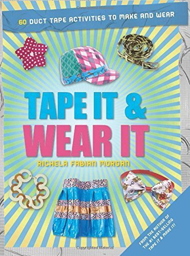 Tape It & Wear It: 60 Duct-Tape Activities to Make and Wear (Tape It and...Duct Tape Series) by Morgan, Richela Fabian (2014) Paperback