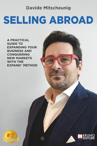 Selling Abroad: A Practical Guide To Expanding Your Business And Conquering New Markets With The EXPAND® Method