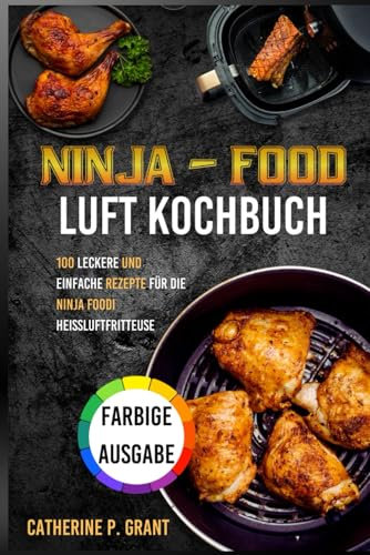 NINJA - FOOD LUFT KOCHBUCH: 100 leckere und einfache Rezepte für die Ninja Foodi Heißluftfritteuse