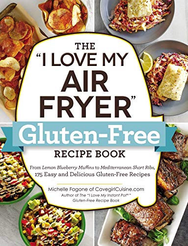The I Love My Air Fryer Gluten-Free Recipe Book: From Lemon Blueberry Muffins to Mediterranean Short Ribs, 175 Easy and Delicious Gluten-Free Recipes (I Love My Cookbook Series)