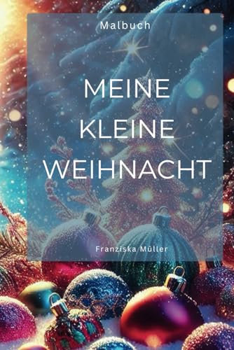 Meine kleine Weihnacht - Malbuch Weihnachten für Erwachsene und Kinder: Malbuch mit Malvorlagen, Weihnachten, Advent, Erwachsene, Kinder, Familie, Winter