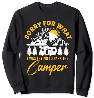 Entschuldigung für das, was ich gesagt habe, als ich versucht habe, den Camper zu parken Sweatshirt