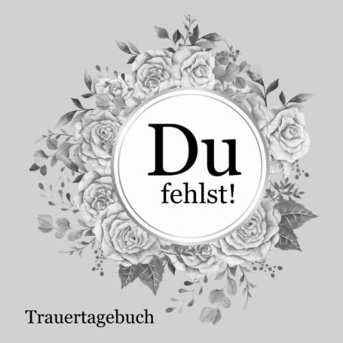 Trauertagebuch Du fehlst!: Ein Erinnerungs- und Trauertagebuch zum Ausfüllen und Erinnern und zur Hilfe bei der Trauerbewältigung