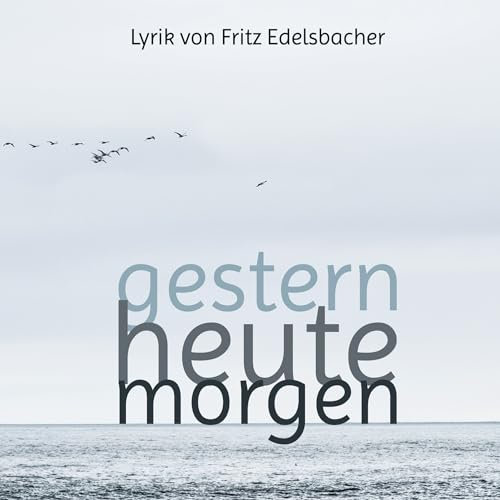gestern - heute - morgen: Lyrik von Fritz Edelsbacher
