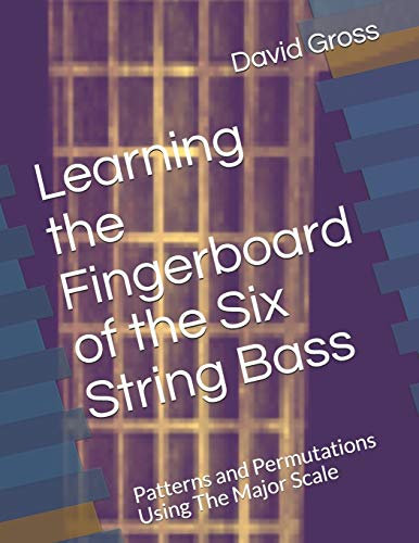 Learning the Fingerboard of the Six String Bass: Patterns and Permutations Using The Major Scale