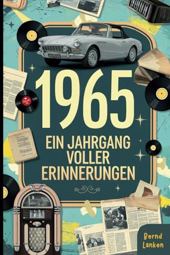 1965 - Ein Jahrgang voller Erinnerungen: Das perfekte Geschenk zum 60. Geburtstag mit historischen Fakten und lustigen Anekdoten aus dem Jahr 1965 zum Schmunzeln und Erinnern