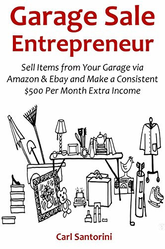 GARAGE SALE ENTREPRENEUR: Sell Items from Your Garage via Amazon & Ebay and Make a Consistent $500 Per Month Extra Income (English Edition)