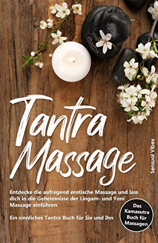 Tantra Massage: Entdecke die aufregend erotische Massage und lass dich in die Geheimnisse der Lingam- und Yoni Massage einführen - Ein sinnliches Tantra Buch für Sie und Ihn # Das Kamasutra Buch 2.0