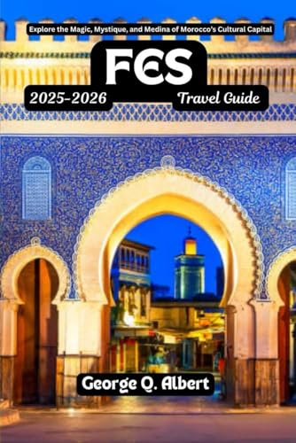 Fes Travel Guide 2025-2026: Explore the Magic, Mystique, and Medina of Morocco's Cultural Capital (Easygoing Journeys, Band 53)