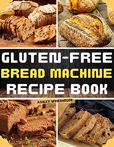 Gluten-Free Bread Machine Recipe Book: A Collection of 122 Tasty Gluten-Free Bread Machine Recipes to Satisfy Your Cravings [A Cookbook]