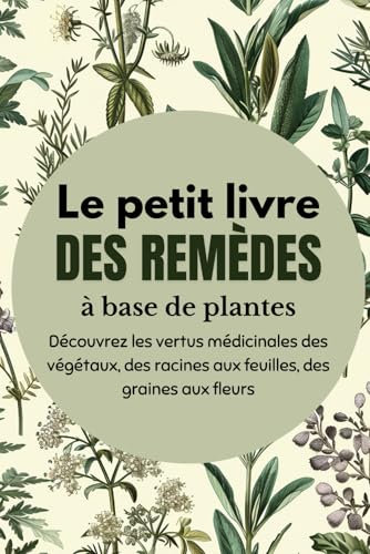 Le Petit Livre des Remèdes à Base de Plantes: Le Guide de Poche des Plantes Médicinales