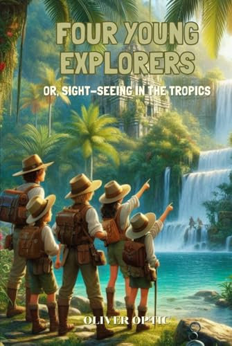 Four Young Explorers Or, Sight-Seeing in the Tropics: Annotated