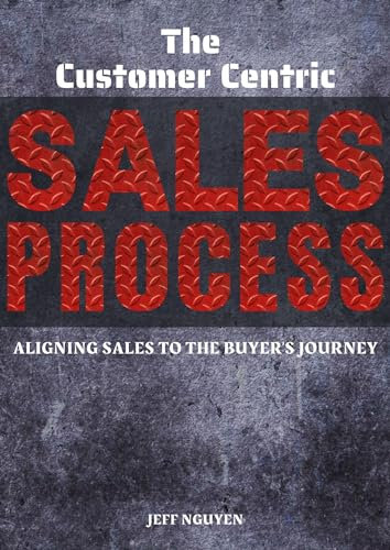 The Customer Centric Sales Process: Aligning Sales to the Buyer's Journey (Sales Ops Knowledge Base)