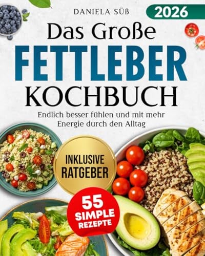 Das Große Fettleber Kochbuch: Leber Natürlich Entgiften - Mit mehr Energie durch den Alltag - Fettleber Ratgeber mit Entzündungshemmenden Rezepten und Lebensmittel Übersicht für optimale Leberwerte