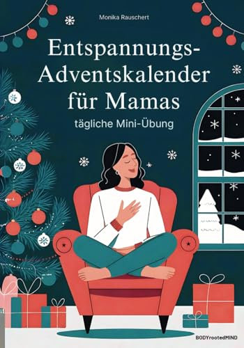 Entspannungs-Adventskalender für Mamas: Nimm dir kleine Auszeiten für dich – Jeden Tag eine neue körperbasierte Mini-Übung für mehr Gelassenheit und weniger Stress in der Weihnachtszeit