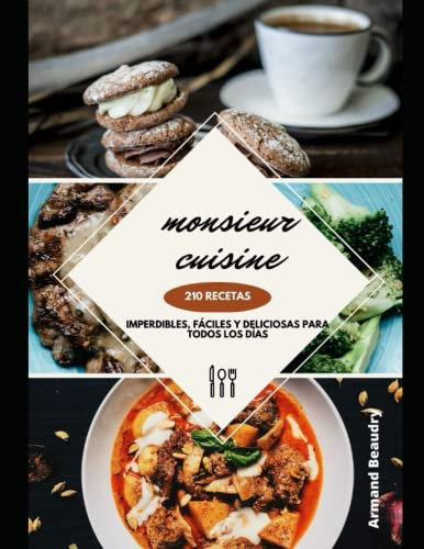Monsieur cuisine: 210 recetas imperdibles, fáciles y deliciosas para todos los días