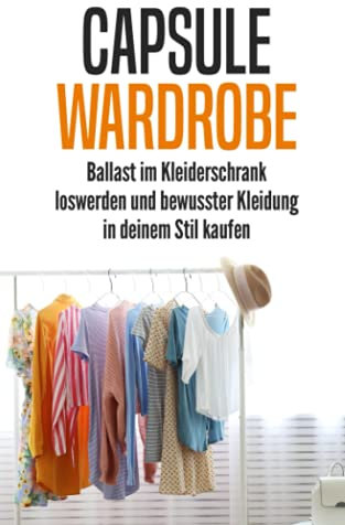 Capsule Wardrobe: Ballast im Kleiderschrank loswerden und bewusster Kleidung in deinem Stil kaufen