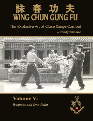 The Explosive Art of Close Range Combat Vol. 5:: Weapons and Iron Palm (Randy Williams: The Explosive Art of Close Range Combat Wing Chun)