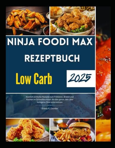 Ninja Foodi Max Rezeptbuch Low Carb 2025: Köstlich einfache Rezepte zum Frittieren, Braten und Kochen im Schnellkochtopf, die das ganze Jahr über ketogene Ziele unterstützen
