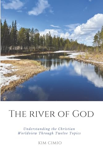 The River of God: Understanding the Christian Worldview Through Twelve Topics
